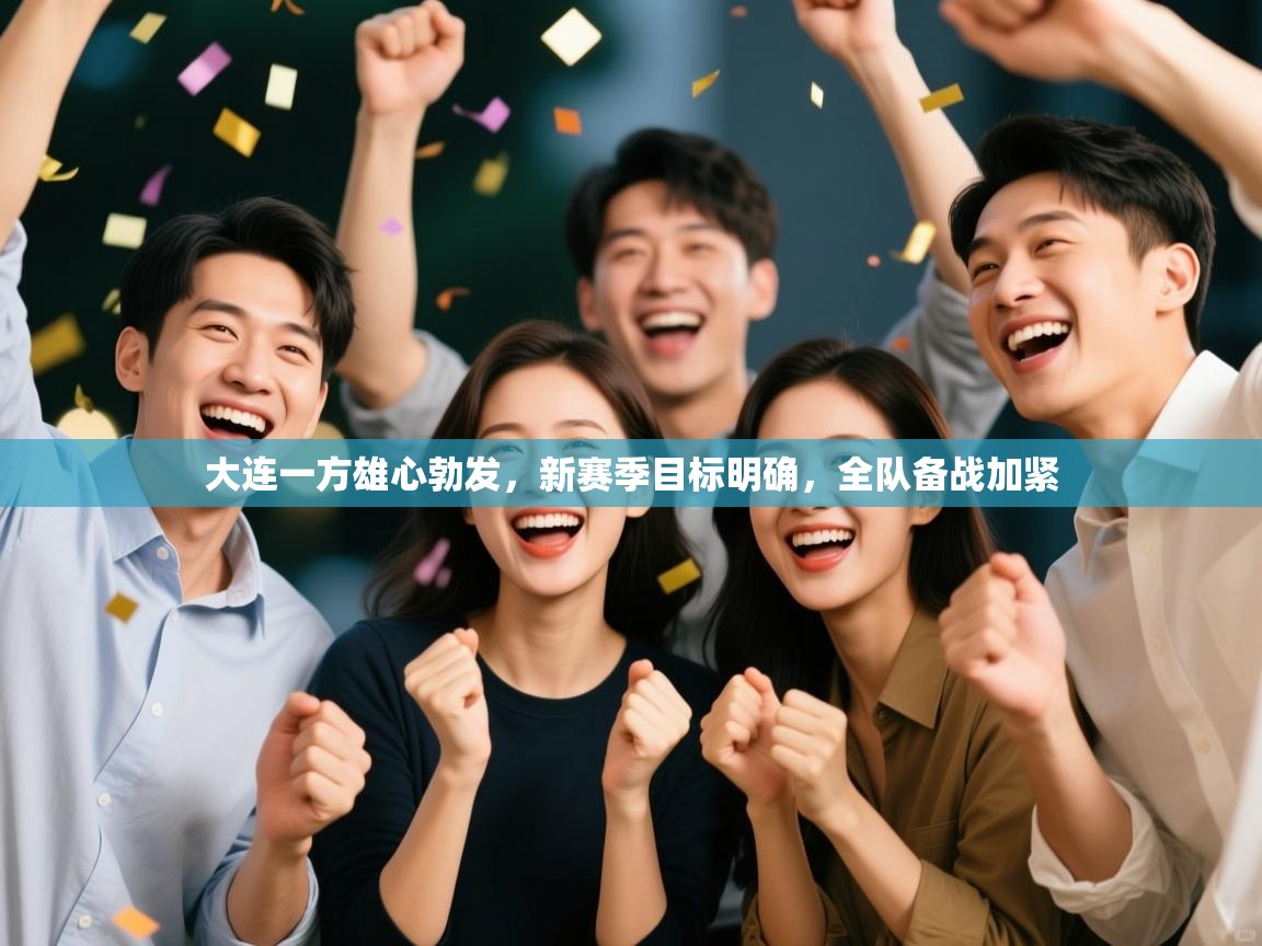 大连一方雄心勃发，新赛季目标明确，全队备战加紧  第1张